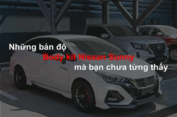 Body kit Nissan Sunny 2020 và những bản độ đẹp mà bạn chưa từng được nhìn thấy